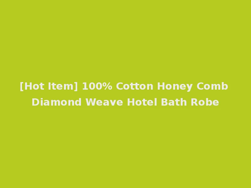[Hot Item] 100% Cotton Honey Comb Diamond Weave Hotel Bath Robe