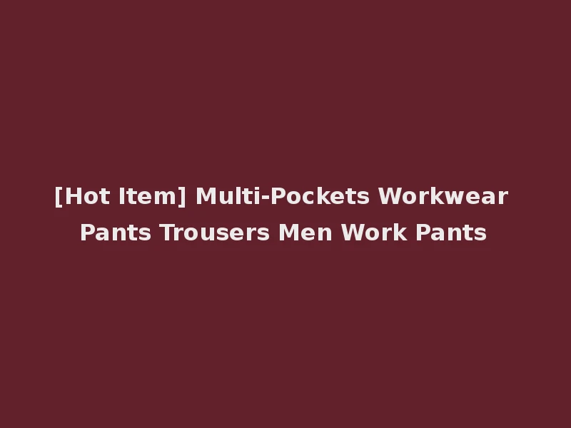 [Hot Item] Multi-Pockets Workwear Pants Trousers Men Work Pants