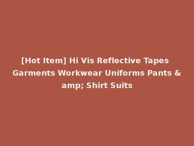 [Hot Item] Hi Vis Reflective Tapes Garments Workwear Uniforms Pants & Shirt Suits