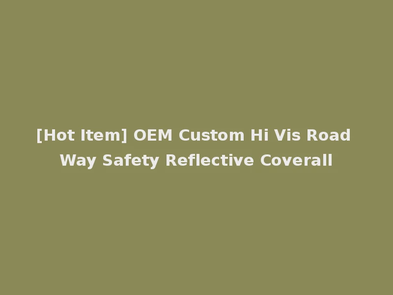 [Hot Item] OEM Custom Hi Vis Road Way Safety Reflective Coverall