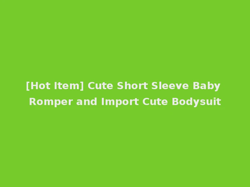 [Hot Item] Cute Short Sleeve Baby Romper and Import Cute Bodysuit