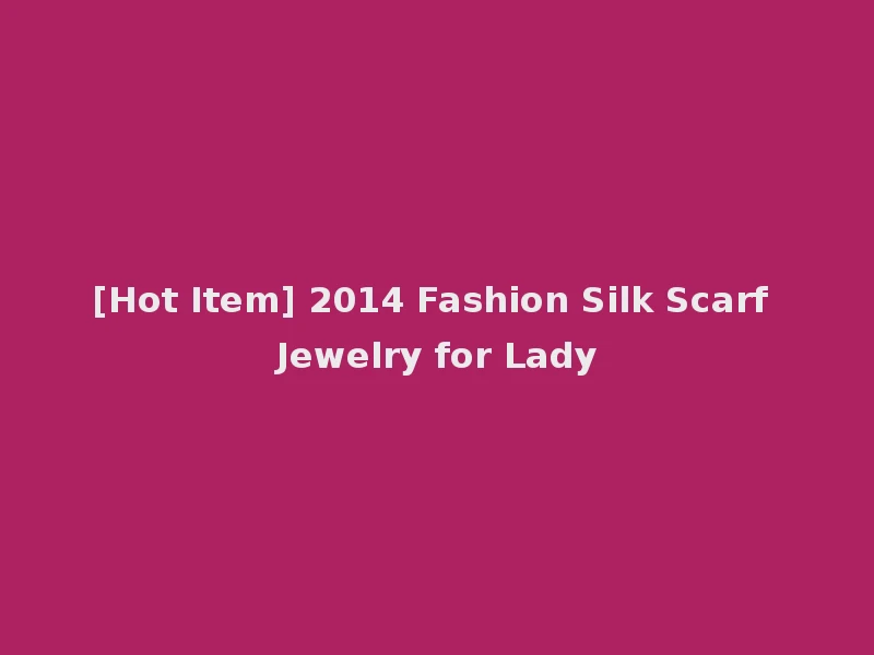 [Hot Item] 2014 Fashion Silk Scarf Jewelry for Lady
