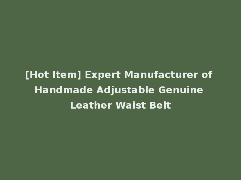 [Hot Item] Expert Manufacturer of Handmade Adjustable Genuine Leather Waist Belt