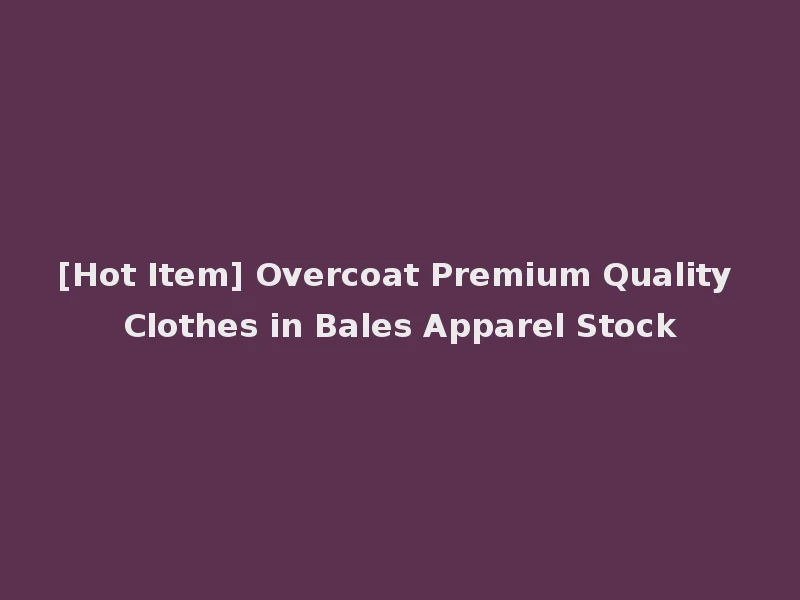 [Hot Item] Overcoat Premium Quality Clothes in Bales Apparel Stock