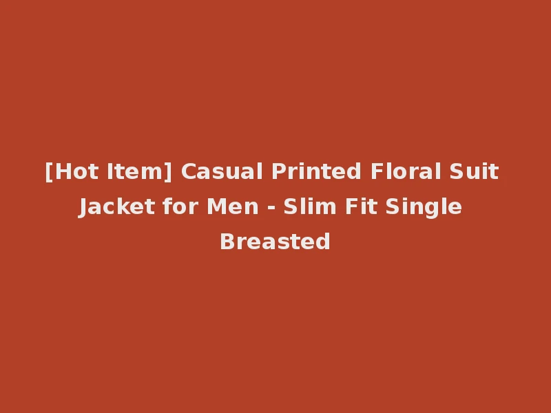 [Hot Item] Casual Printed Floral Suit Jacket for Men - Slim Fit Single Breasted