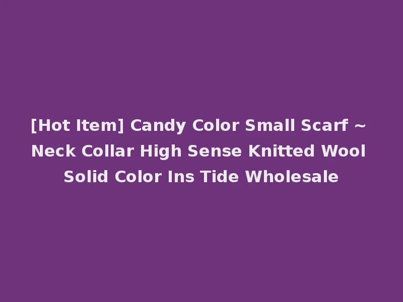 [Hot Item] Candy Color Small Scarf ~ Neck Collar High Sense Knitted Wool Solid Color Ins Tide Wholesale