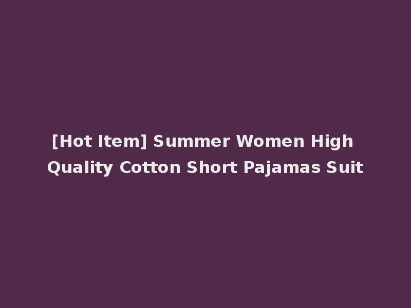 [Hot Item] Summer Women High Quality Cotton Short Pajamas Suit