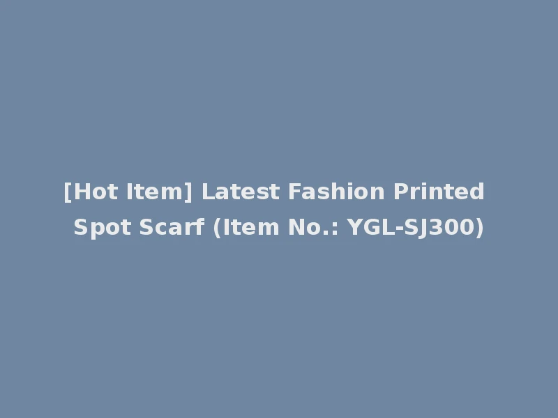 [Hot Item] Latest Fashion Printed Spot Scarf (Item No.: YGL-SJ300)