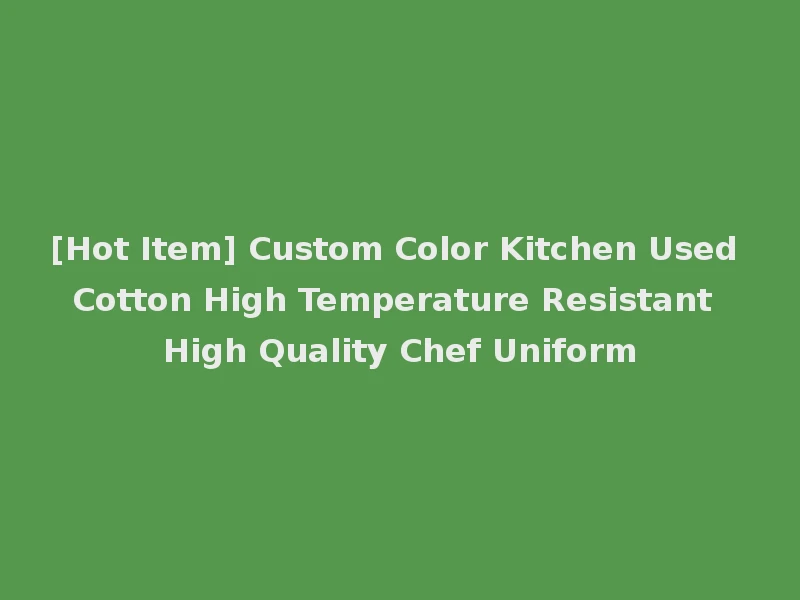 [Hot Item] Custom Color Kitchen Used Cotton High Temperature Resistant High Quality Chef Uniform