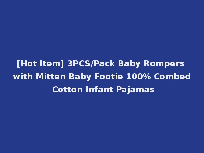 [Hot Item] 3PCS/Pack Baby Rompers with Mitten Baby Footie 100% Combed Cotton Infant Pajamas