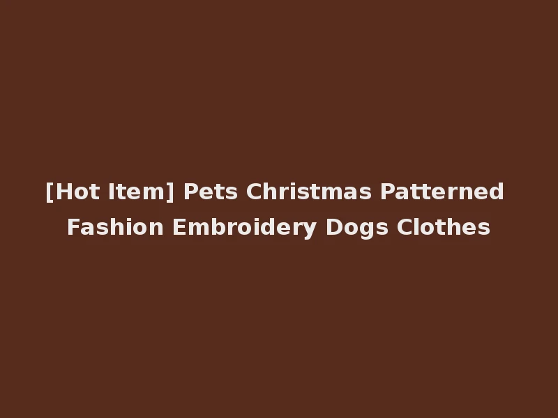 [Hot Item] Pets Christmas Patterned Fashion Embroidery Dogs Clothes