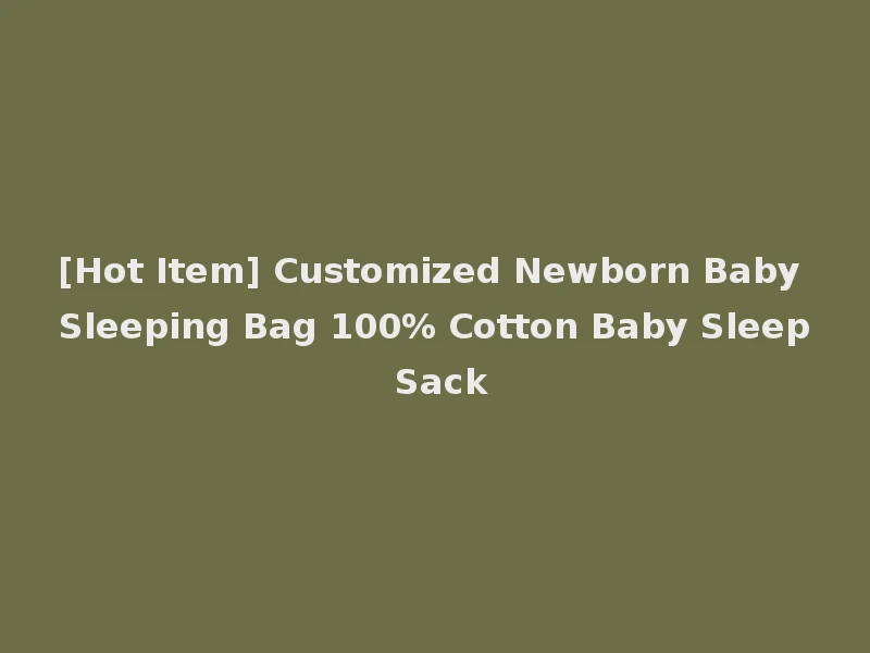 [Hot Item] Customized Newborn Baby Sleeping Bag 100% Cotton Baby Sleep Sack