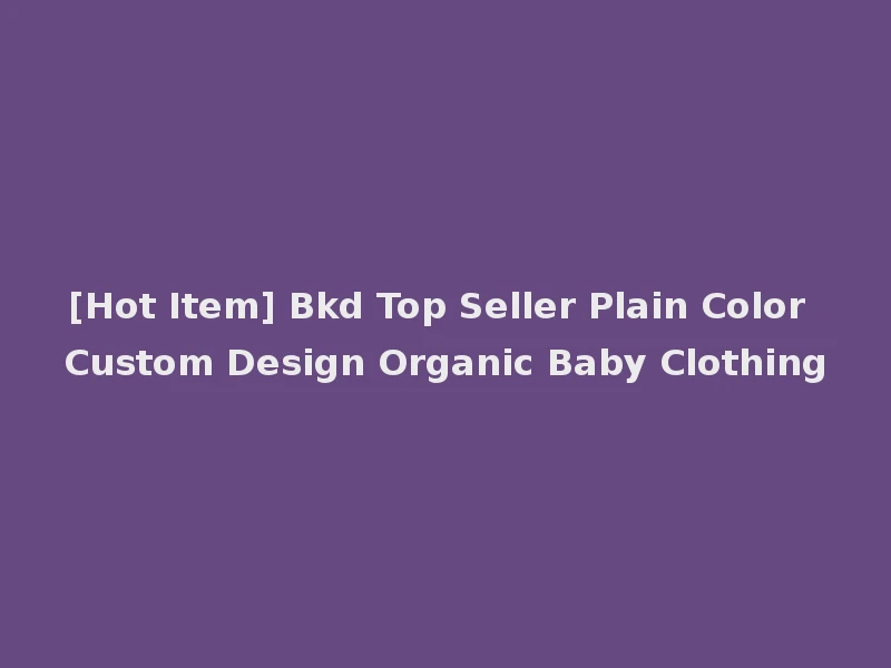 [Hot Item] Bkd Top Seller Plain Color Custom Design Organic Baby Clothing