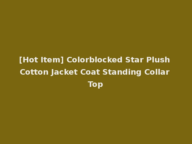 [Hot Item] Colorblocked Star Plush Cotton Jacket Coat Standing Collar Top