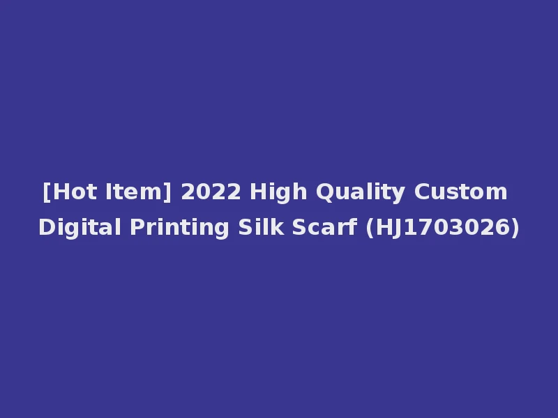 [Hot Item] 2022 High Quality Custom Digital Printing Silk Scarf (HJ1703026)