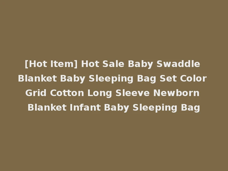 [Hot Item] Hot Sale Baby Swaddle Blanket Baby Sleeping Bag Set Color Grid Cotton Long Sleeve Newborn Blanket Infant Baby Sleeping Bag