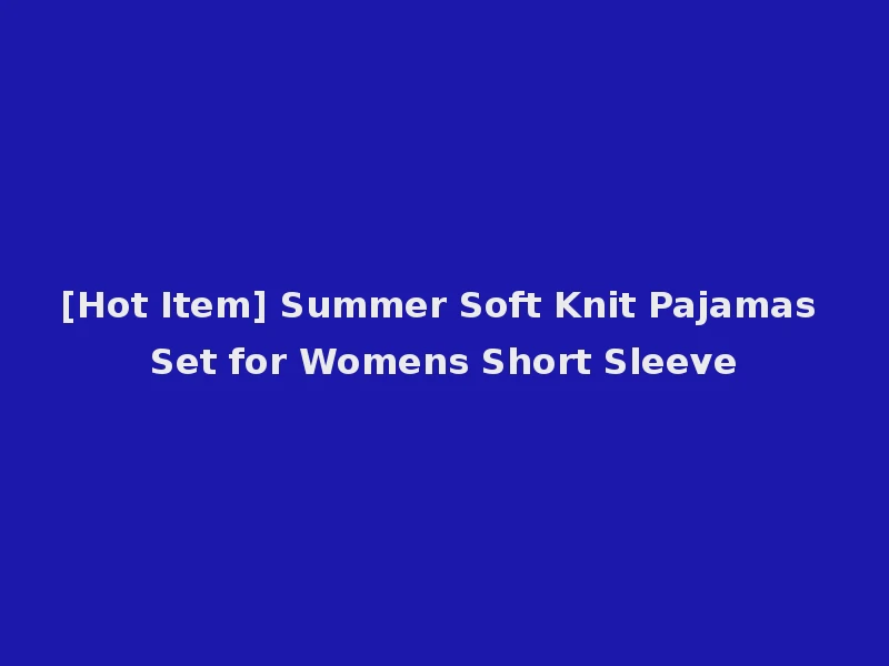 [Hot Item] Summer Soft Knit Pajamas Set for Womens Short Sleeve
