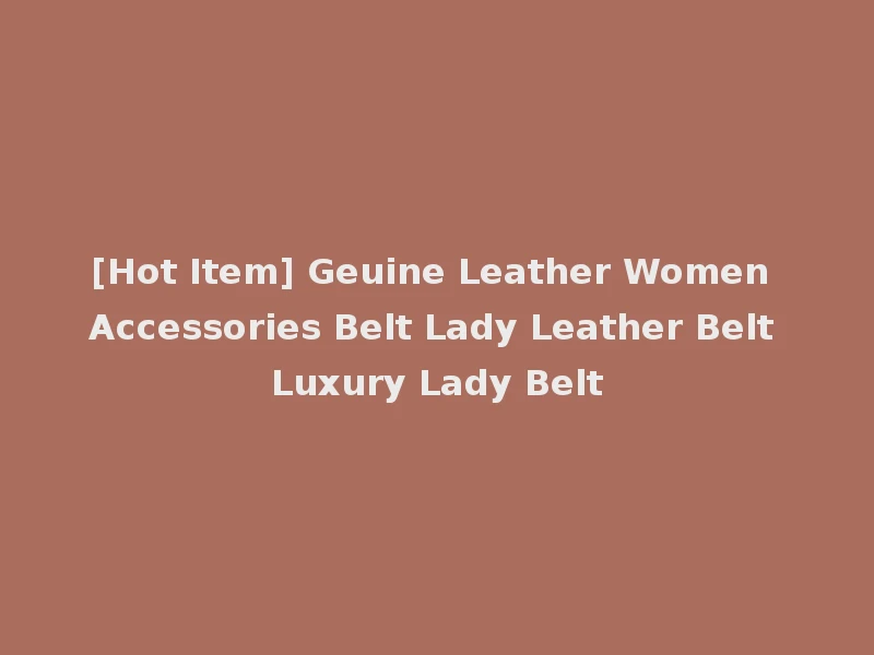 [Hot Item] Geuine Leather Women Accessories Belt Lady Leather Belt Luxury Lady Belt