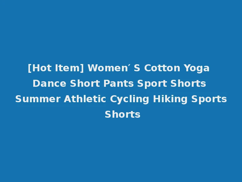 [Hot Item] Women′ S Cotton Yoga Dance Short Pants Sport Shorts Summer Athletic Cycling Hiking Sports Shorts