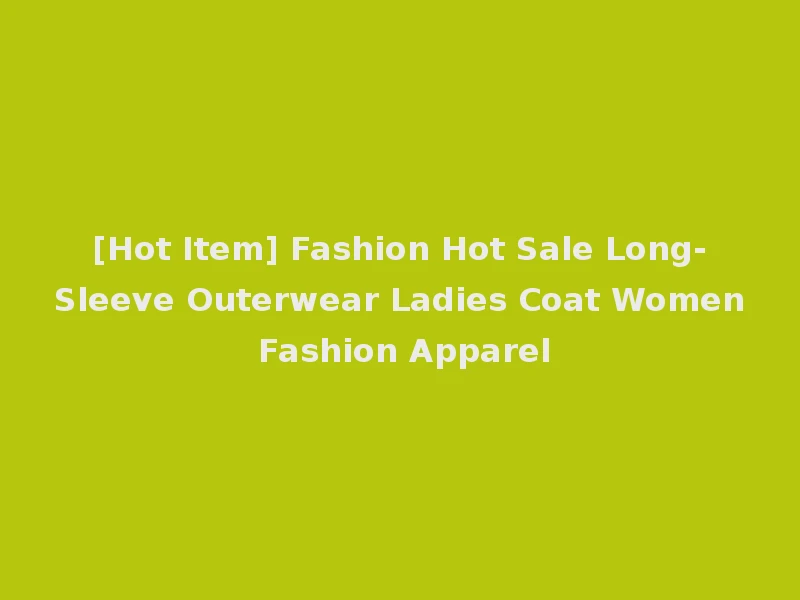 [Hot Item] Fashion Hot Sale Long-Sleeve Outerwear Ladies Coat Women Fashion Apparel
