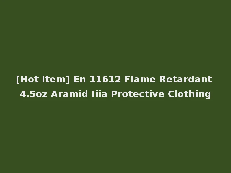 [Hot Item] En 11612 Flame Retardant 4.5oz Aramid Iiia Protective Clothing