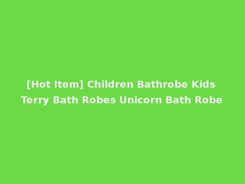 [Hot Item] Children Bathrobe Kids Terry Bath Robes Unicorn Bath Robe