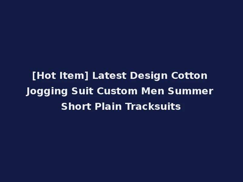 [Hot Item] Latest Design Cotton Jogging Suit Custom Men Summer Short Plain Tracksuits