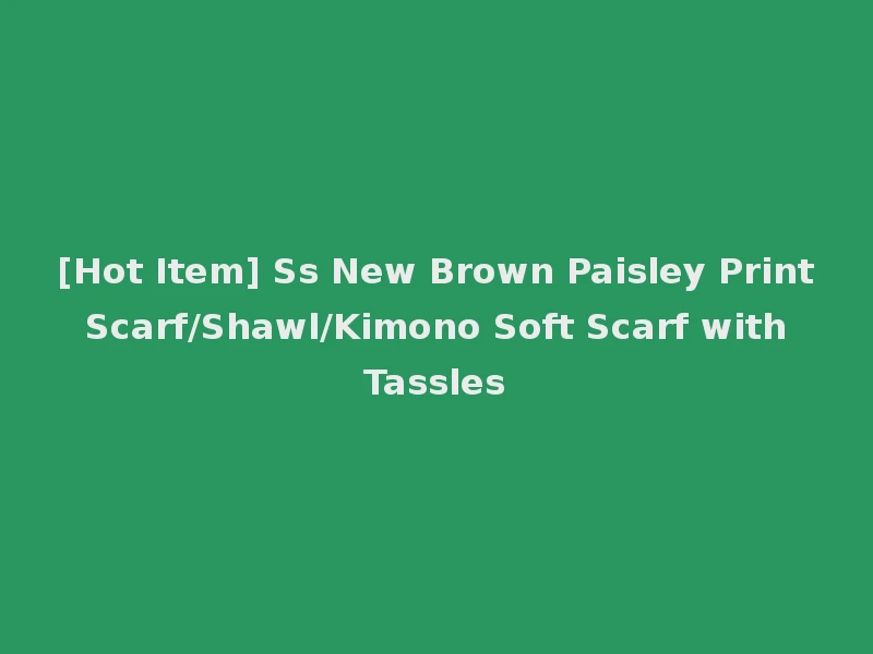 [Hot Item] Ss New Brown Paisley Print Scarf/Shawl/Kimono Soft Scarf with Tassles