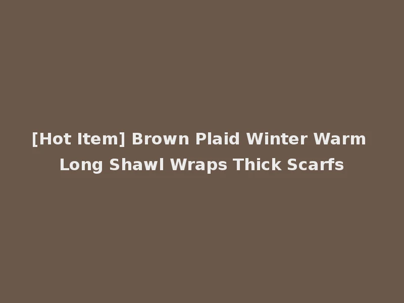 [Hot Item] Brown Plaid Winter Warm Long Shawl Wraps Thick Scarfs