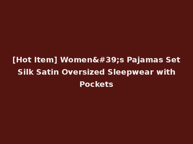 [Hot Item] Women's Pajamas Set Silk Satin Oversized Sleepwear with Pockets
