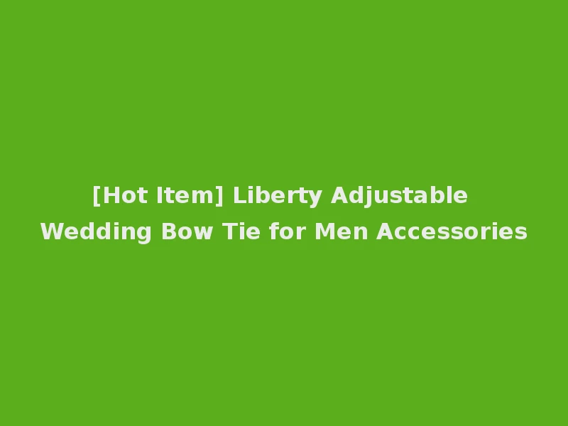 [Hot Item] Liberty Adjustable Wedding Bow Tie for Men Accessories