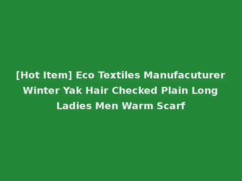 [Hot Item] Eco Textiles Manufacuturer Winter Yak Hair Checked Plain Long Ladies Men Warm Scarf