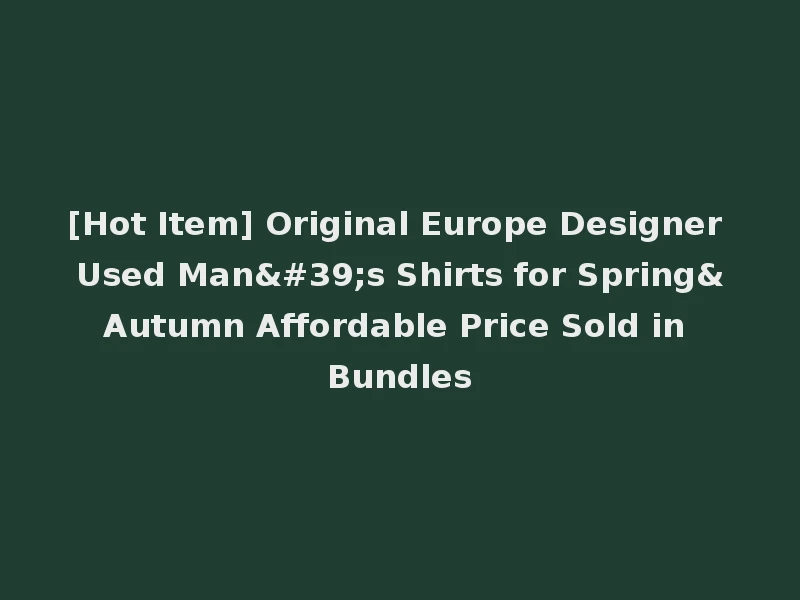 [Hot Item] Original Europe Designer Used Man's Shirts for Spring&Autumn Affordable Price Sold in Bundles