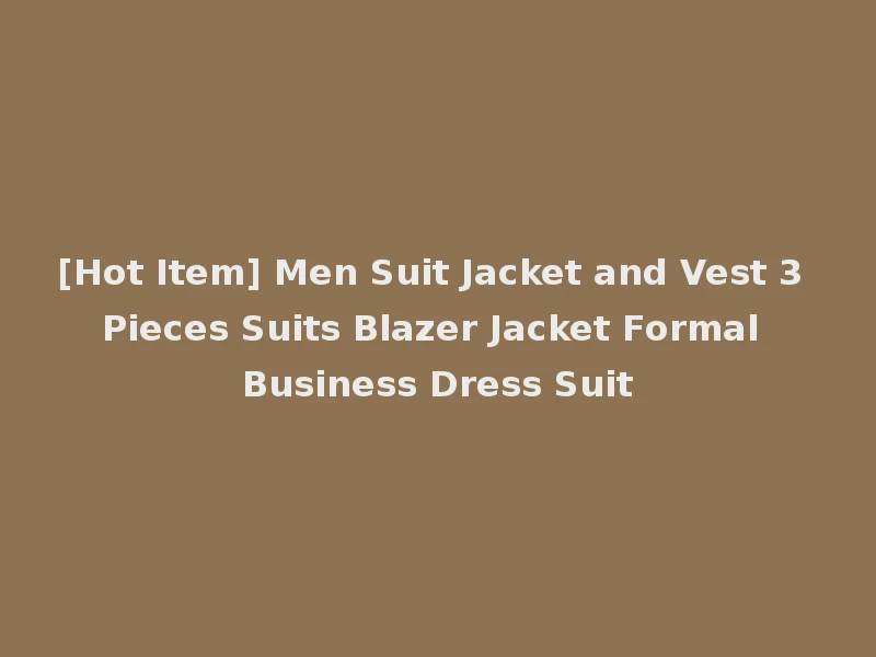 [Hot Item] Men Suit Jacket and Vest 3 Pieces Suits Blazer Jacket Formal Business Dress Suit