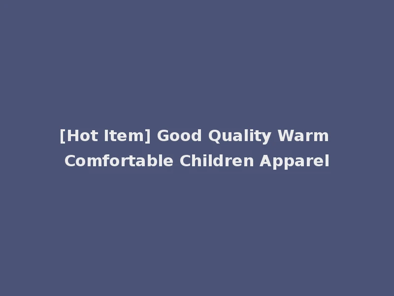 [Hot Item] Good Quality Warm Comfortable Children Apparel