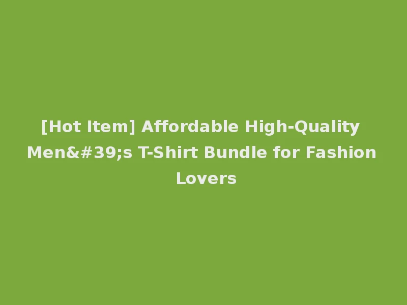 [Hot Item] Affordable High-Quality Men's T-Shirt Bundle for Fashion Lovers