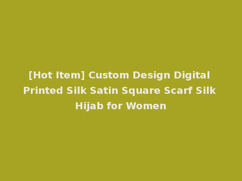 [Hot Item] Custom Design Digital Printed Silk Satin Square Scarf Silk Hijab for Women