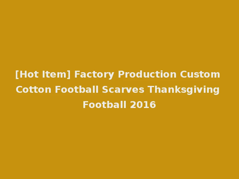 [Hot Item] Factory Production Custom Cotton Football Scarves Thanksgiving Football 2016