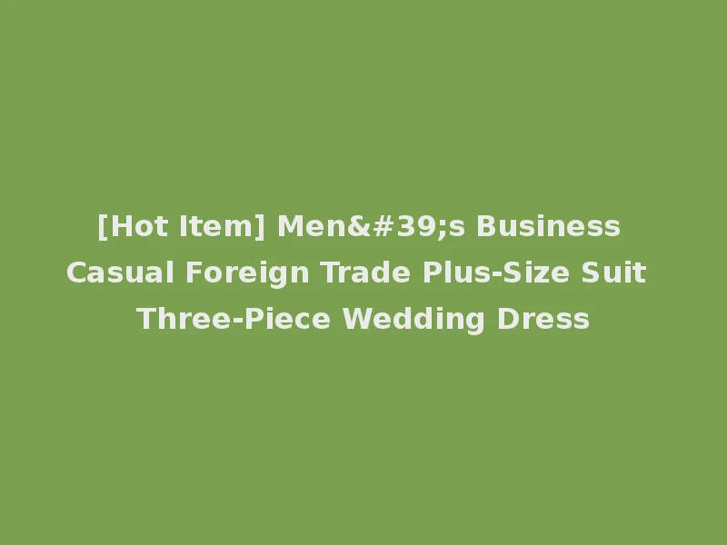 [Hot Item] Men's Business Casual Foreign Trade Plus-Size Suit Three-Piece Wedding Dress
