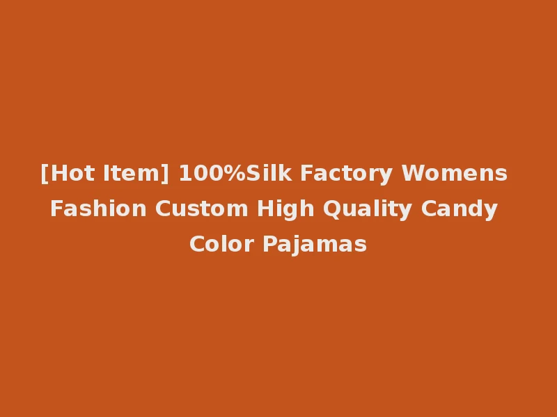 [Hot Item] 100%Silk Factory Womens Fashion Custom High Quality Candy Color Pajamas