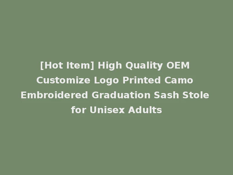 [Hot Item] High Quality OEM Customize Logo Printed Camo Embroidered Graduation Sash Stole for Unisex Adults