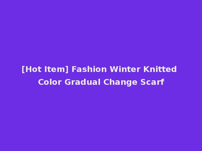 [Hot Item] Fashion Winter Knitted Color Gradual Change Scarf