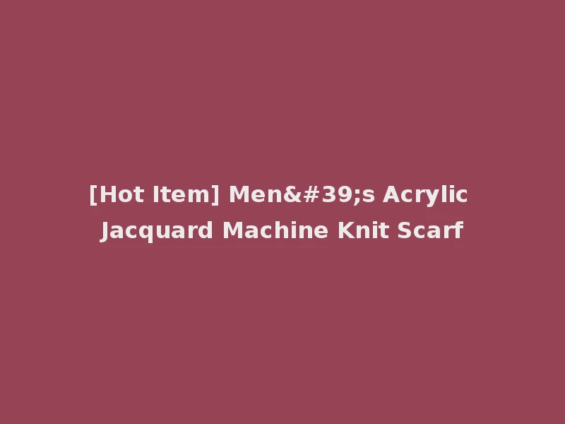 [Hot Item] Men's Acrylic Jacquard Machine Knit Scarf