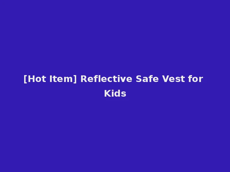 [Hot Item] Reflective Safe Vest for Kids