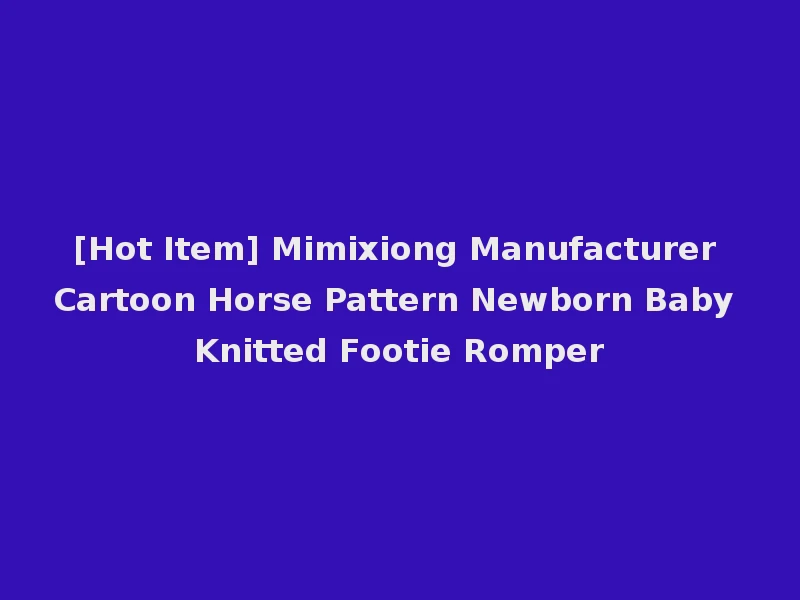 [Hot Item] Mimixiong Manufacturer Cartoon Horse Pattern Newborn Baby Knitted Footie Romper