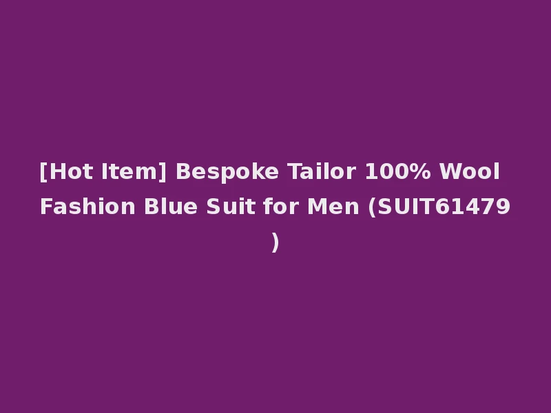 [Hot Item] Bespoke Tailor 100% Wool Fashion Blue Suit for Men (SUIT61479)