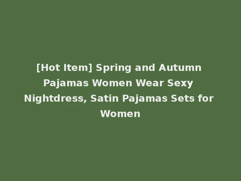 [Hot Item] Spring and Autumn Pajamas Women Wear Sexy Nightdress, Satin Pajamas Sets for Women