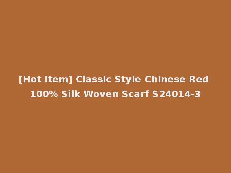 [Hot Item] Classic Style Chinese Red 100% Silk Woven Scarf S24014-3
