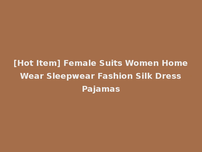 [Hot Item] Female Suits Women Home Wear Sleepwear Fashion Silk Dress Pajamas