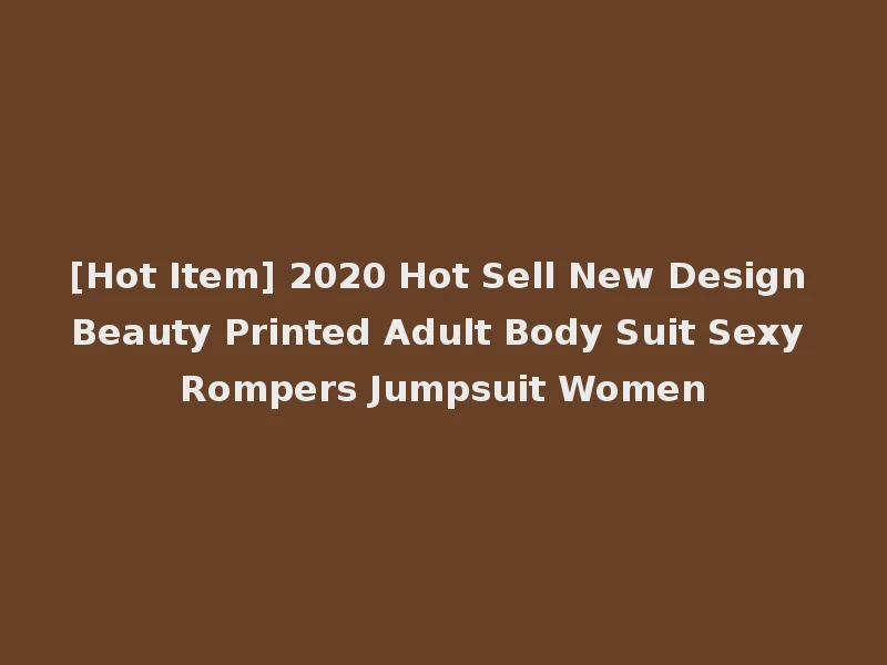[Hot Item] 2020 Hot Sell New Design Beauty Printed Adult Body Suit Sexy Rompers Jumpsuit Women